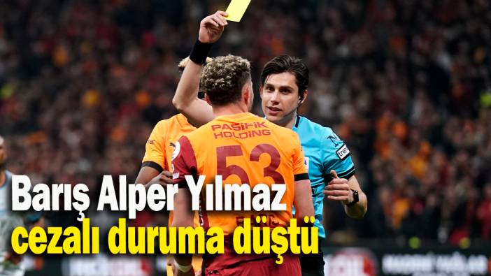 Barış Alper Yılmaz cezalı duruma düştü