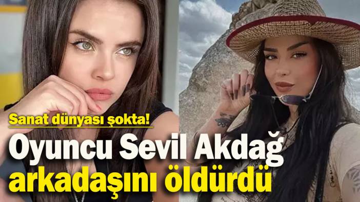 Ünlü oyuncu Sevil Akdağ, arkadaşını bıçaklayarak öldürdü
