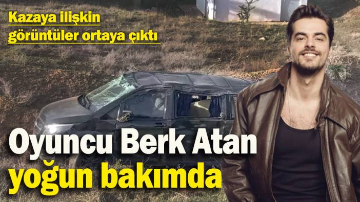 Berk Atan yoğun bakımda! Kazaya ilişkin görüntüler ortaya çıktı