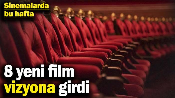 Sinema salonlarında bu hafta: 8 yeni film vizyona girdi