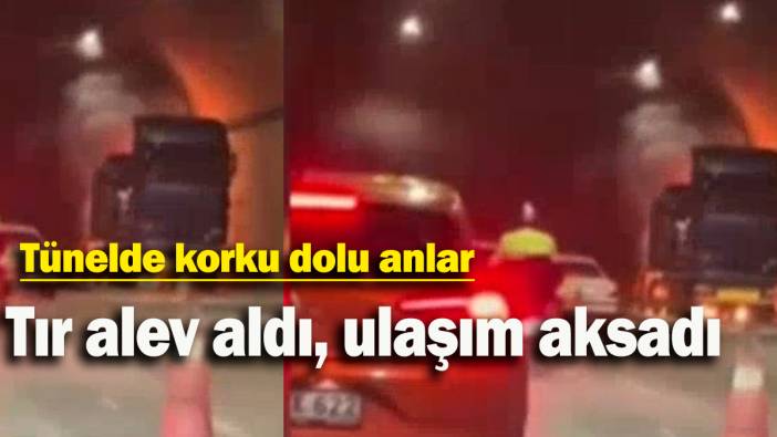 Tünelde korku dolu anlar: Tır alev aldı, ulaşım aksadı