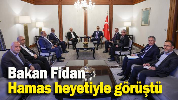 Dışişleri Bakanı Fidan, Hamas heyetiyle görüştü