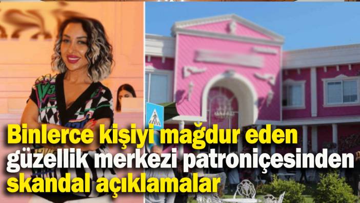 Binlerce kişiyi mağdur eden güzellik merkezi patroniçesinden skandal açıklamalar
