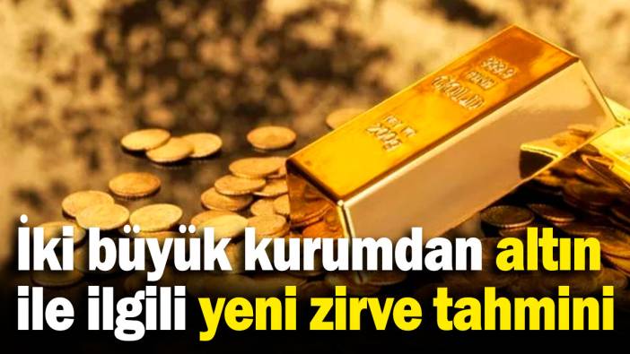 İki büyük kurumdan altın ile ilgili yeni zirve tahmini!