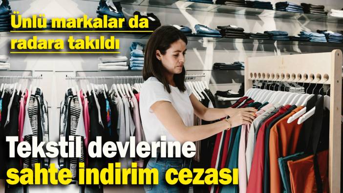 Tekstil devlerine sahte indirim cezası: Ünlü markalar da radara takıldı