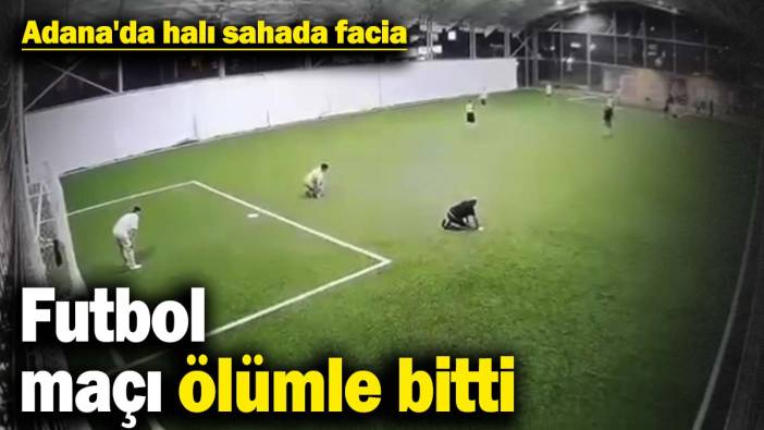 Adana'da halı sahada facia! Futbol maçı ölümle bitti