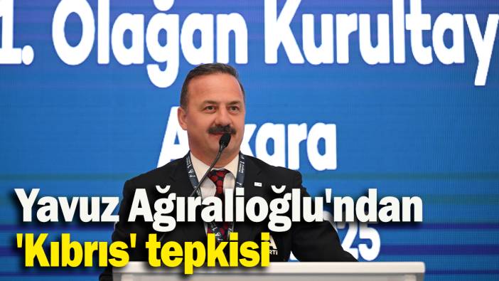 Yavuz Ağıralioğlu'ndan 'Kıbrıs' tepkisi