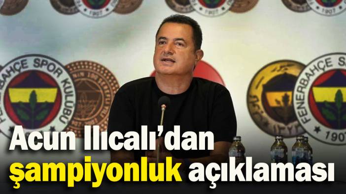 Acun Ilıcalı’dan şampiyonluk açıklaması