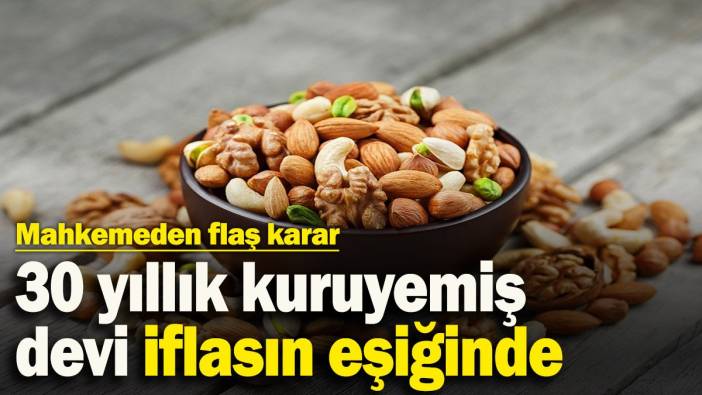 30 yıllık kuruyemiş devi iflasın eşiğinde! Mahkemeden flaş karar