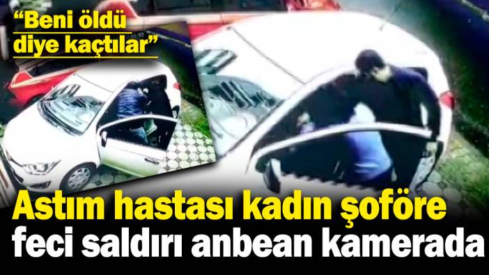 Astım hastası kadın şoföre feci saldırı anbean kamerada! "Beni öldü diye kaçtılar"
