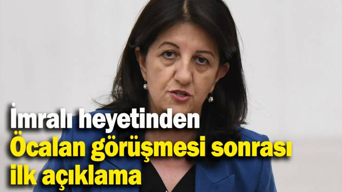 İmralı heyetinden Öcalan görüşmesi sonrası ilk açıklama