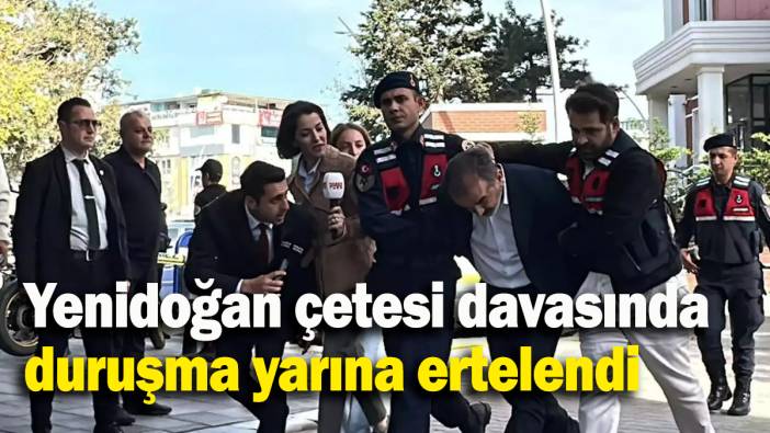 Yenidoğan çetesi davasında duruşma yarına ertelendi