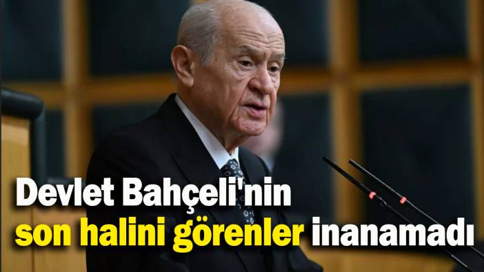 Devlet Bahçeli'nin son halini görenler inanamadı