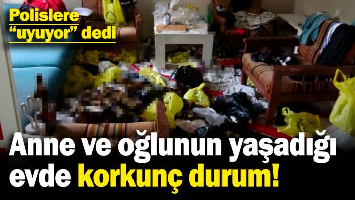 Anne ve oğlunun yaşadığı evde korkunç durum! Polislere "uyuyor" dedi
