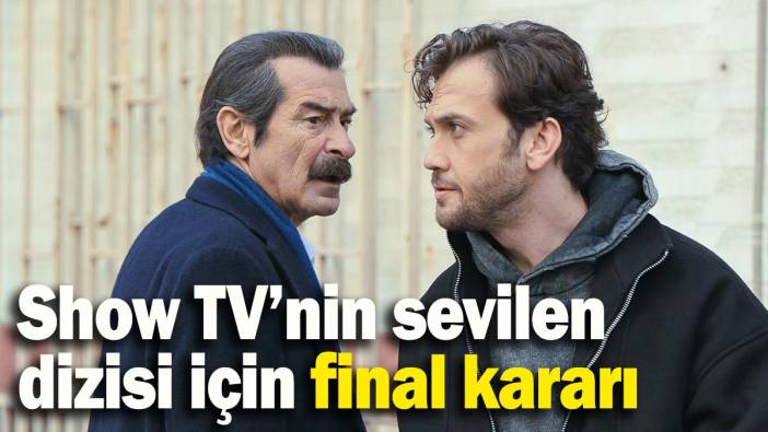 Show TV’nin sevilen dizisi için final kararı!