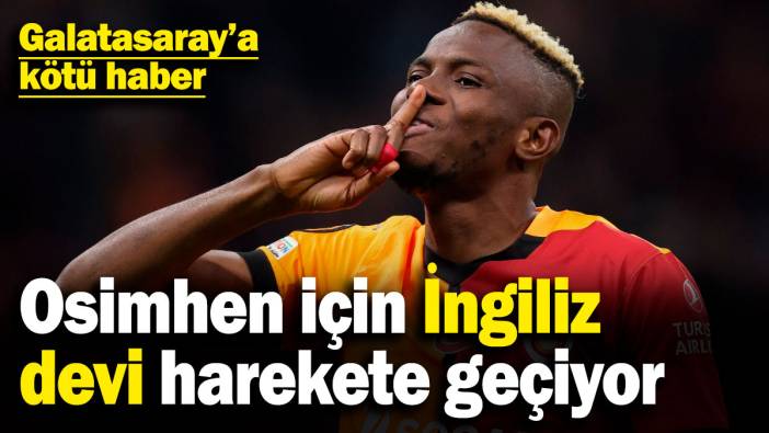 Galatasaray'a kötü haber! Yıldız oyuncu Osimhen için İngiliz devi harekete geçiyor
