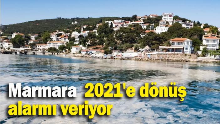 Marmara  2021'e dönüş  alarmı veriyor