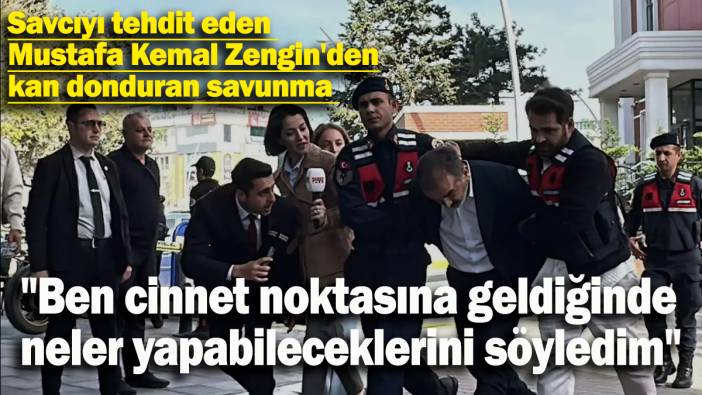 Savcıyı tehdit eden  Mustafa Kemal Zengin'den kan donduran savunma: "Ben cinnet noktasına geldiğinde neler yapabileceklerini söyledim"