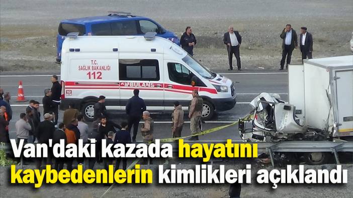 Van'daki feci kazada hayatını kaybedenlerin kimlikleri belli oldu