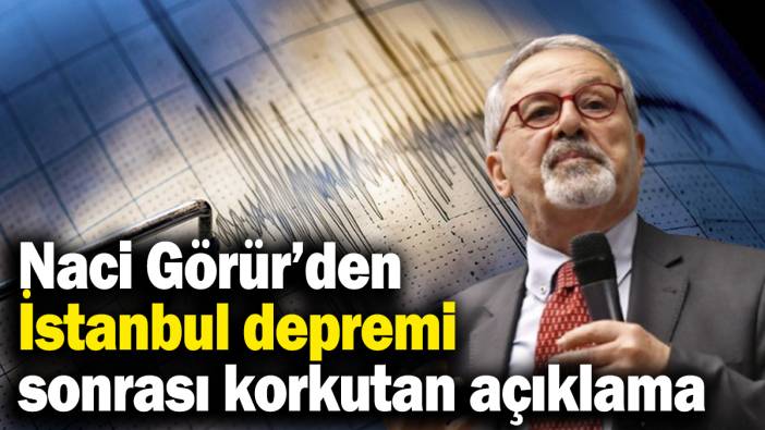 Naci Görür’den İstanbul depremi sonrası korkutan açıklama