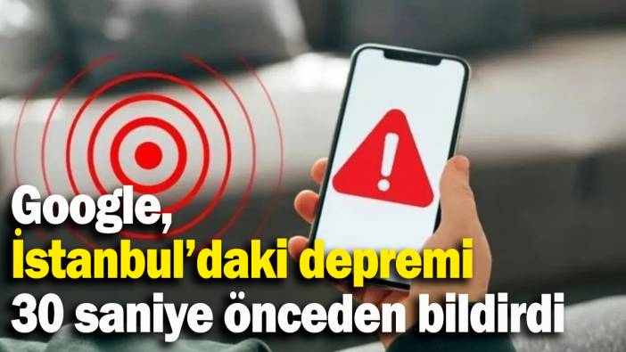 Google, İstanbul’daki depremi  30 saniye önceden bildirdi