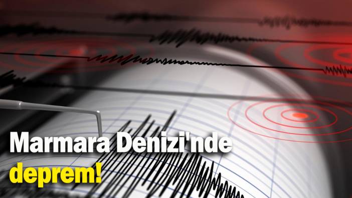 Marmara Denizi'nde deprem!