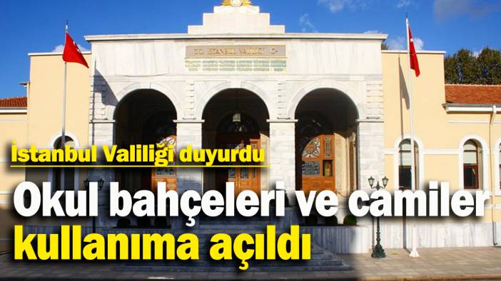 İstanbul Valiliği duyurdu: Okul bahçeleri ve camiler kullanıma açıldı