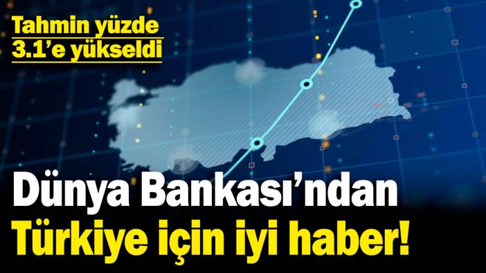 Dünya Bankası'ndan Türkiye için iyi haber! Tahmin yükseldi