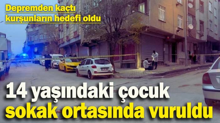 Depremden kaçtı, kurşunların hedefi oldu: 14 yaşındaki çocuk sokak ortasında vuruldu