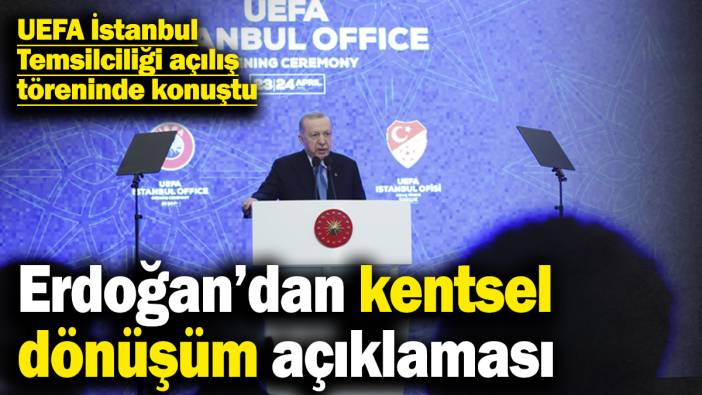 Erdoğan’dan kentsel dönüşüm açıklaması! UEFA İstanbul Temsilciliği açılış töreninde konuştu