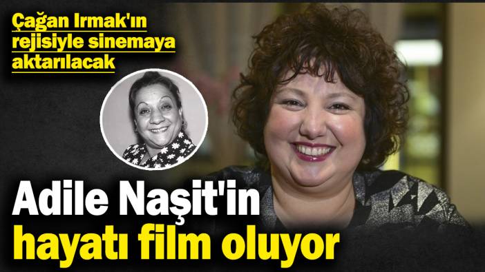 Adile Naşit'in hayatı film oluyor! Çağan Irmak'ın rejisiyle sinemaya aktarılacak
