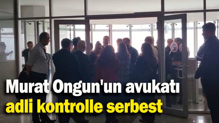 Murat Ongun'un avukatı adli kontrolle serbest