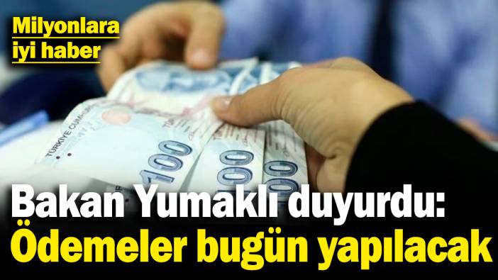 Bakan Yumaklı duyurdu: Ödemeler bugün yapılacak!
