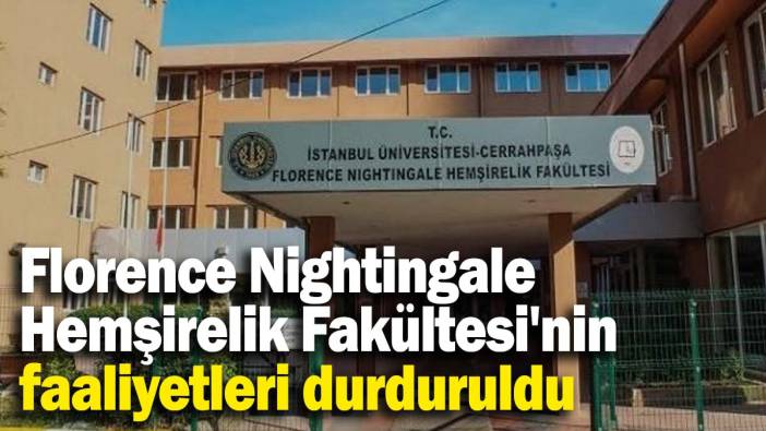 Florence Nightingale Hemşirelik Fakültesi'nin faaliyetleri durduruldu