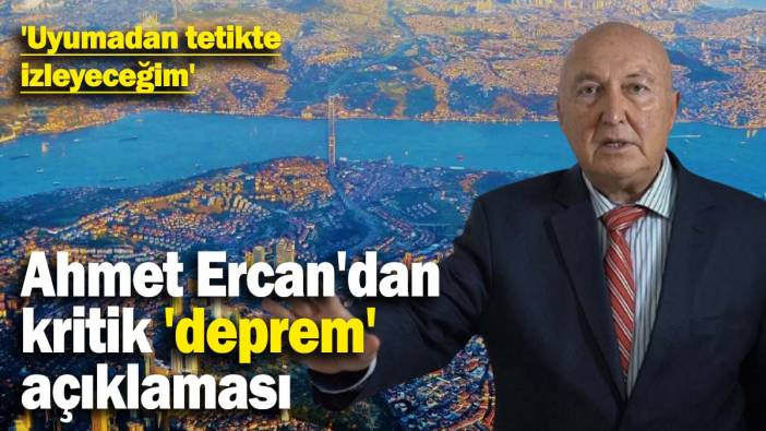 Prof. Dr. Ahmet Ercan'dan kritik 'deprem' açıklaması: 'Uyumadan tetikte izleyeceğim'