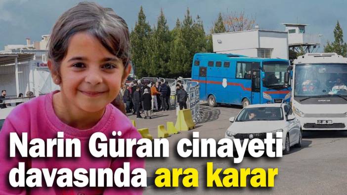 Narin Güran cinayeti davasında ara karar