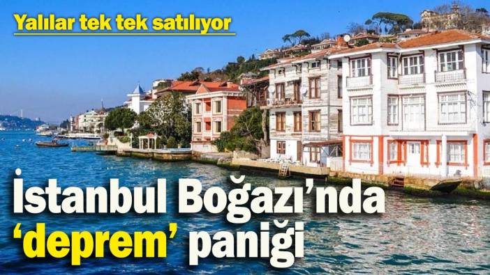 İstanbul Boğazı’nda ‘deprem’ paniği: Yalılar tek tek satılıyor