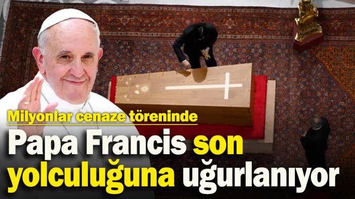 Papa Francis son yolculuğuna uğurlanıyor: Milyonlar cenaze töreninde!