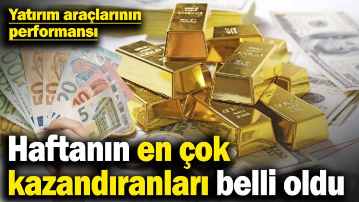 Haftanın en çok kazandıranları belli oldu! Yatırım araçlarının performansı