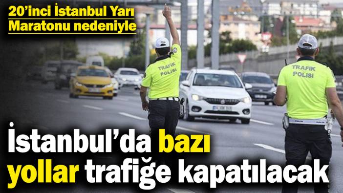 20’inci İstanbul Yarı Maratonu nedeniyle bazı yollar trafiğe kapatılacak