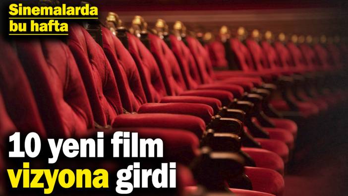 Sinema salonlarında bu hafta: 10 yeni film vizyona girdi