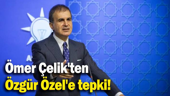 Ömer Çelik'ten Özgür Özel'e tepki!