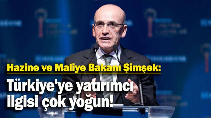 Hazine ve Maliye Bakanı Şimşek: "Türkiye’ye ilgi çok yoğun"