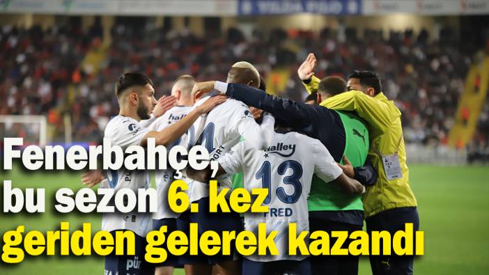 Fenerbahçe, bu sezon 6. kez geriden gelerek kazandı