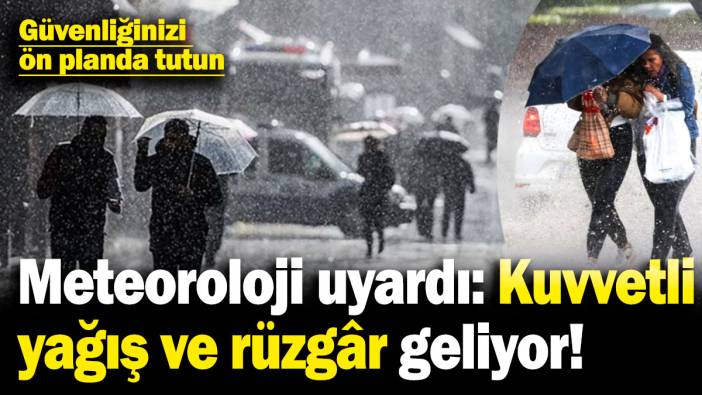 Meteoroloji uyardı: Kuvvetli yağış ve rüzgâr geliyor! Güvenliğinizi ön planda tutun