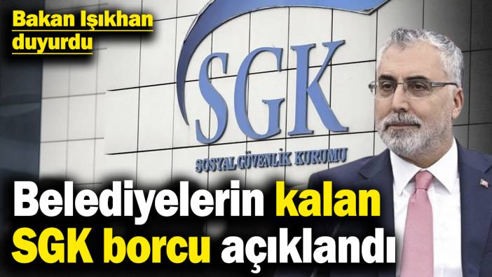 Bakan Işıkhan duyurdu! Belediyelerin kalan SGK borcu açıklandı