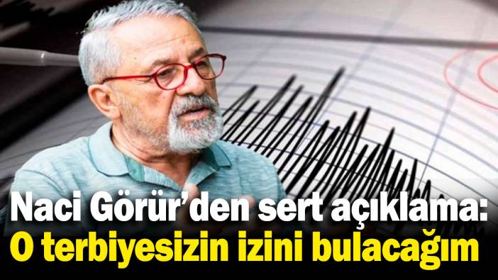 Naci Görür'den sert açıklama: O terbiyesizin izini bulacağım!