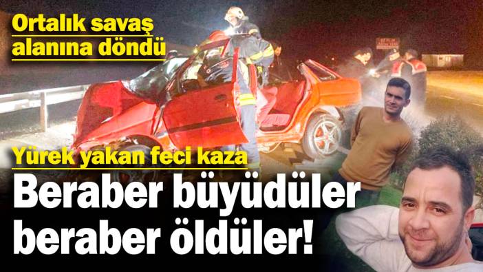 Yürek yakan feci kaza! Beraber büyüdüler, beraber öldüler