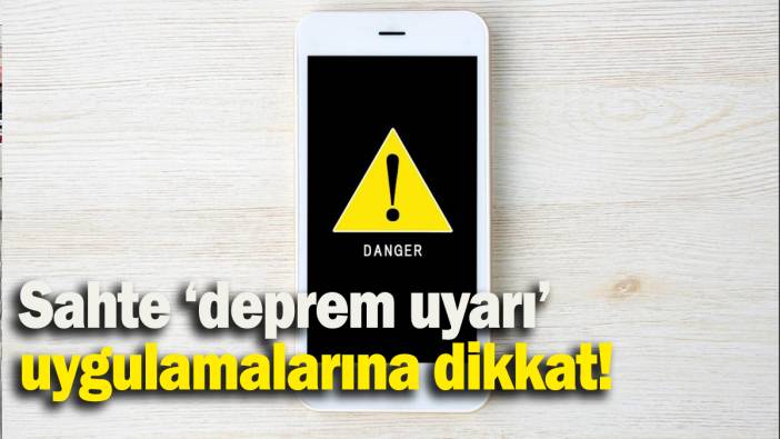 Sahte ‘deprem uyarı’ uygulamalarına dikkat!