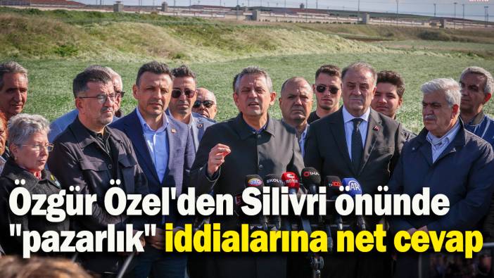 Özgür Özel'den Silivri önünde "pazarlık" iddialarına net cevap